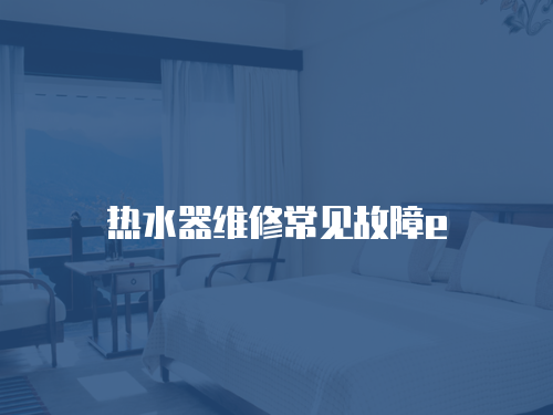 熱水器維修常見故障e