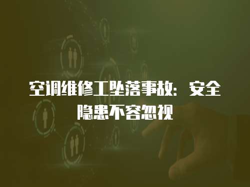 空調維修工墜落事故：安全隱患不容忽視