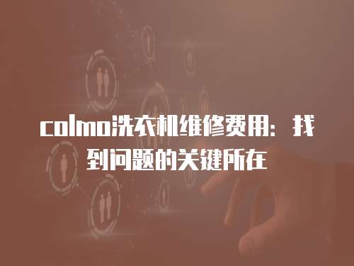 colmo洗衣機維修費用：找到問題的關(guān)鍵所在