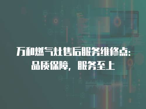 萬和燃氣灶售后服務維修點：品質保障，服務至上