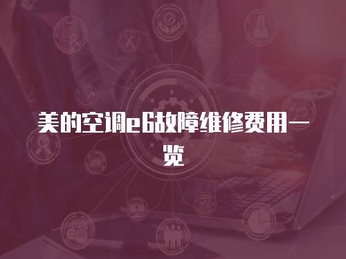 美的空調e6故障維修費用一覽