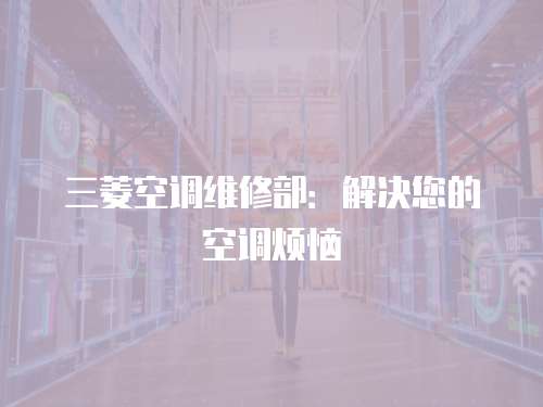 三菱空調維修部：解決您的空調煩惱