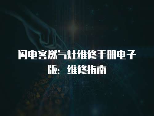 閃電客燃?xì)庠罹S修手冊(cè)電子版：維修指南