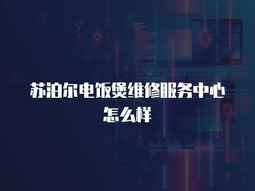 蘇泊爾電飯煲維修服務中心怎么樣