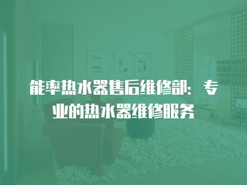 能率熱水器售后維修部：專業的熱水器維修服務