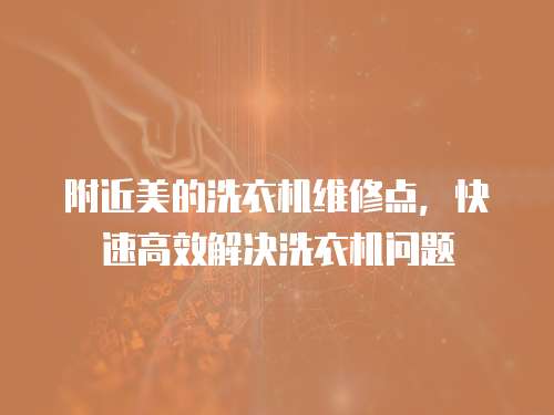 附近美的洗衣機維修點，快速高效解決洗衣機問題
