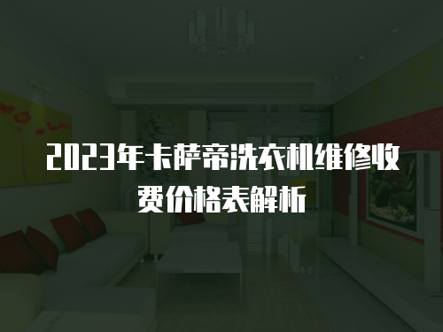 2023年卡薩帝洗衣機(jī)維修收費(fèi)價格表解析
