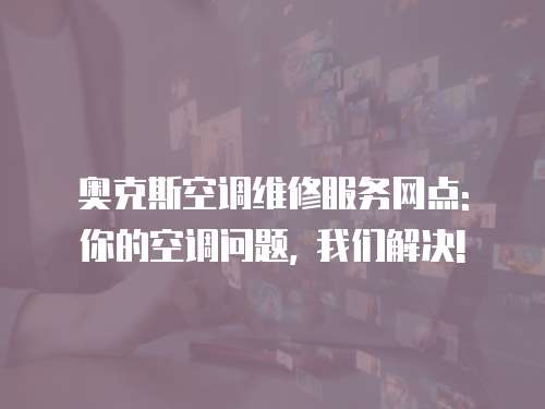 奧克斯空調(diào)維修服務(wù)網(wǎng)點(diǎn): 你的空調(diào)問(wèn)題, 我們解決!