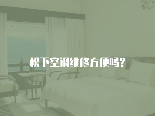  松下空調維修方便嗎？