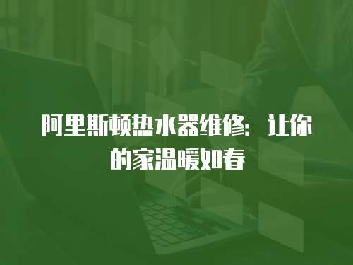 阿里斯頓熱水器維修：讓你的家溫暖如春