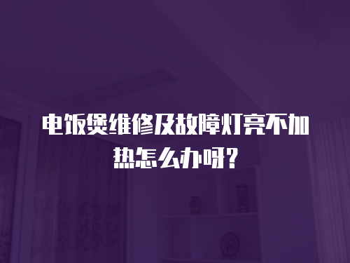 電飯煲維修及故障燈亮不加熱怎么辦呀？