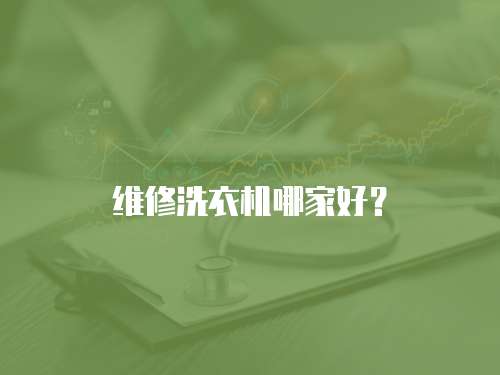 維修洗衣機(jī)哪家好？