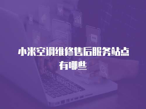 小米空調維修售后服務站點有哪些