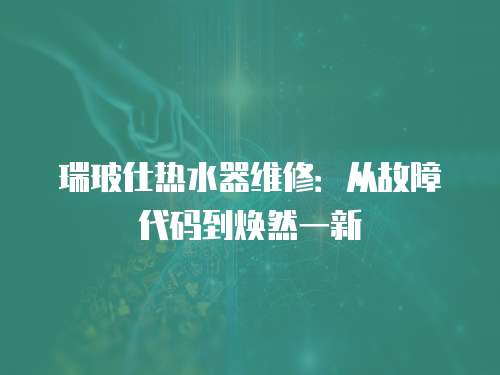瑞玻仕熱水器維修：從故障代碼到煥然一新