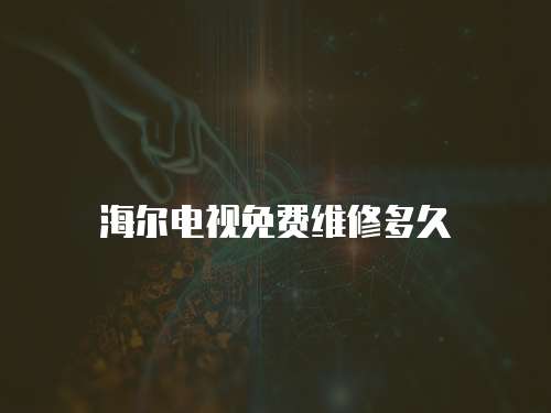 海爾電視免費維修多久