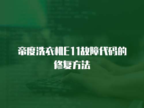 帝度洗衣機E11故障代碼的修復方法