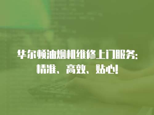 華爾頓油煙機維修上門服務: 精準、高效、貼心!