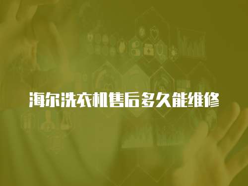 海爾洗衣機售后多久能維修