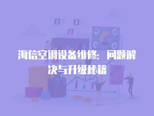 海信空調設備維修：問題解決與升級秘籍