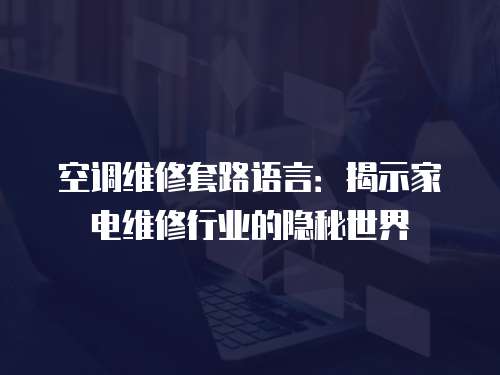 空調維修套路語言：揭示家電維修行業的隱秘世界