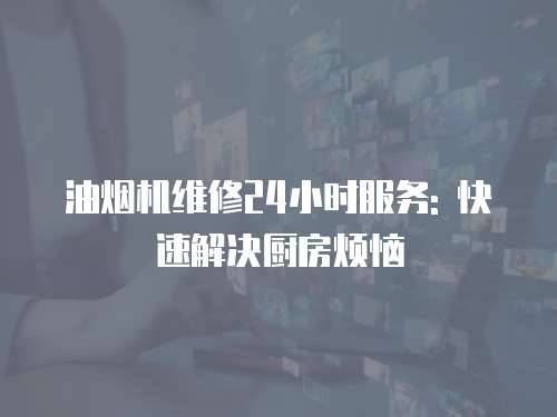 油煙機維修24小時服務: 快速解決廚房煩惱