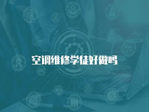 空調(diào)維修學(xué)徒好做嗎