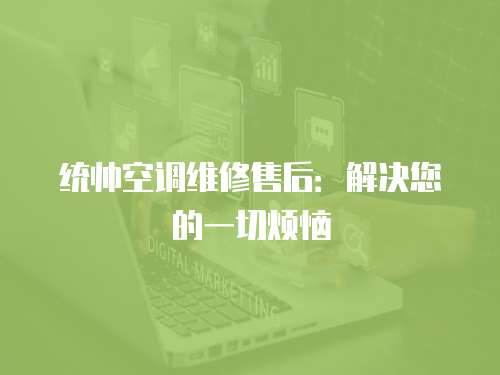 統帥空調維修售后：解決您的一切煩惱