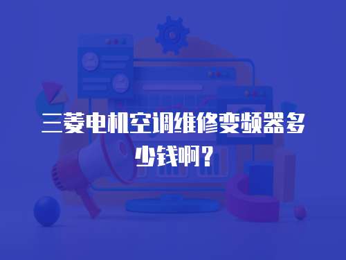 三菱電機空調維修變頻器多少錢啊？