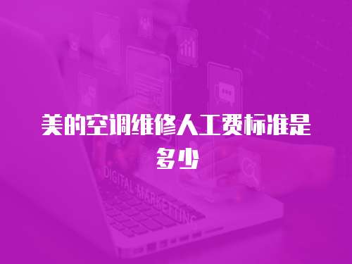 美的空調維修人工費標準是多少