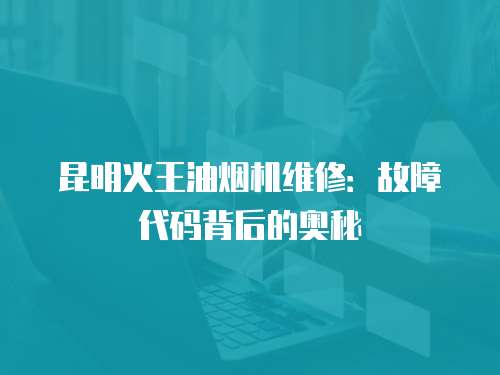 昆明火王油煙機維修：故障代碼背后的奧秘