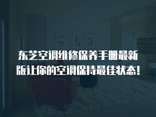 東芝空調維修保養手冊最新版讓你的空調保持最佳狀態！