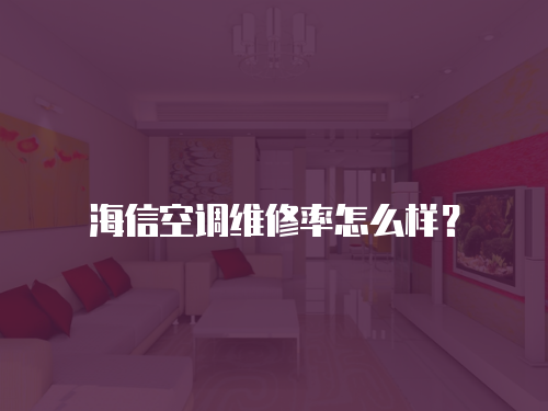 海信空調維修率怎么樣？