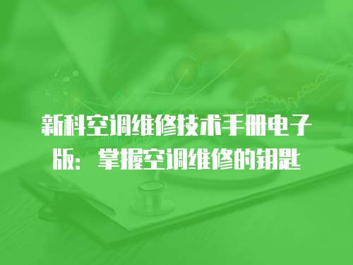 新科空調(diào)維修技術手冊電子版：掌握空調(diào)維修的鑰匙