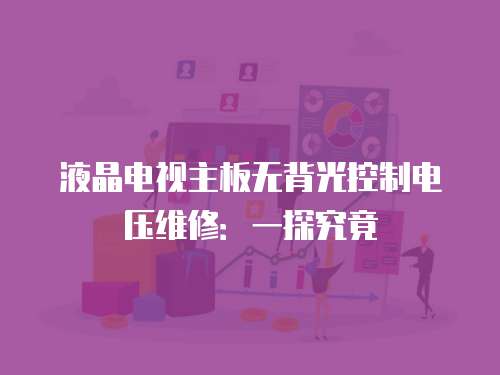 液晶電視主板無背光控制電壓維修：一探究竟