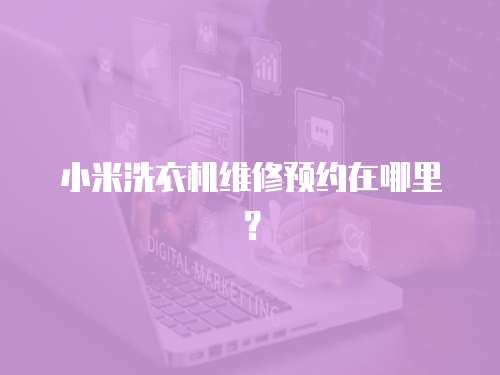 小米洗衣機維修預約在哪里？