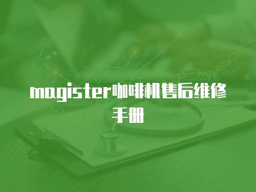 magister咖啡機(jī)售后維修手冊(cè)
