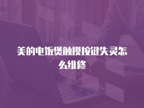 美的電飯煲觸摸按鍵失靈怎么維修