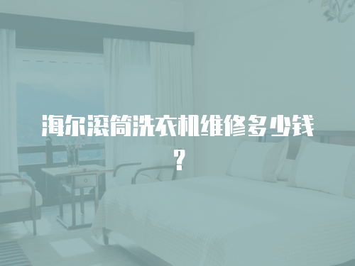 海爾滾筒洗衣機(jī)維修多少錢？