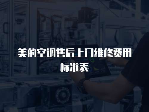 美的空調(diào)售后上門(mén)維修費(fèi)用標(biāo)準(zhǔn)表