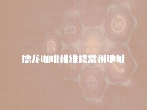 德龍咖啡機維修常州地址