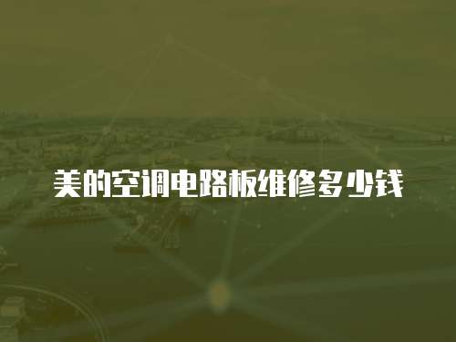 美的空調(diào)電路板維修多少錢