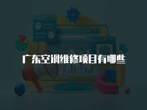 廣東空調維修項目有哪些