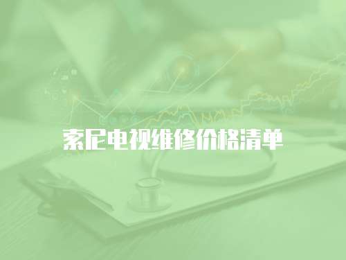 索尼電視維修價(jià)格清單