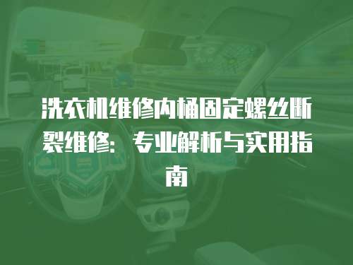 洗衣機維修內桶固定螺絲斷裂維修：專業解析與實用指南