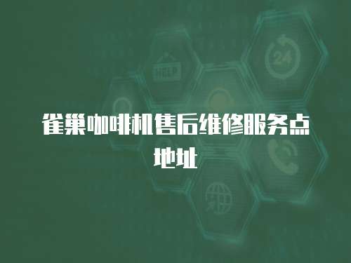 雀巢咖啡機(jī)售后維修服務(wù)點(diǎn)地址