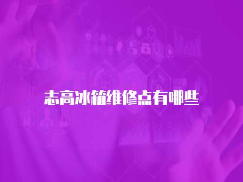 志高冰箱維修點有哪些
