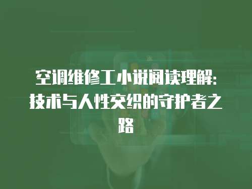 空調維修工小說閱讀理解：技術與人性交織的守護者之路