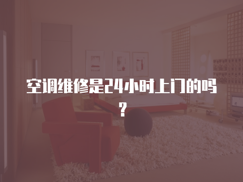 空調維修是24小時上門的嗎？