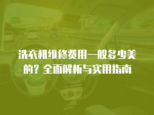 洗衣機維修費用一般多少美的？全面解析與實用指南