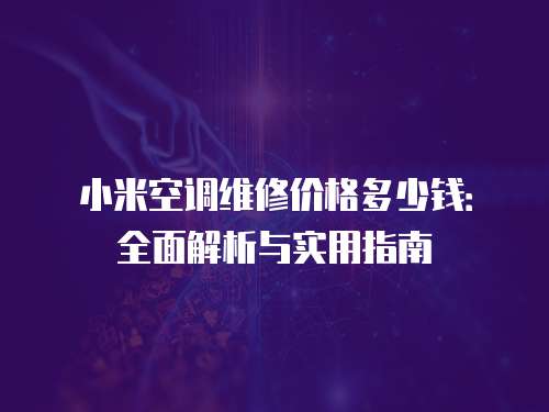 小米空調維修價格多少錢：全面解析與實用指南